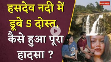 Hasdeo Nadi में डूबे 5 दोस्त, कैसे हुआ पूरा हादसा ? | Devri Picnic Spot | Chhattisgarh News