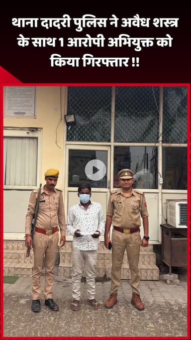 दादरी: थाना दादरी पुलिस ने अवैध शस्त्र के साथ 1 आरोपी को किया गिरफ्तार