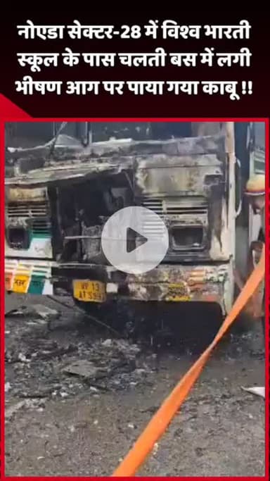 दादरी: नोएडा सेक्टर-28 में विश्व भारती स्कूल के पास चलती बस में लगी भीषण आग पर पाया गया काबू
