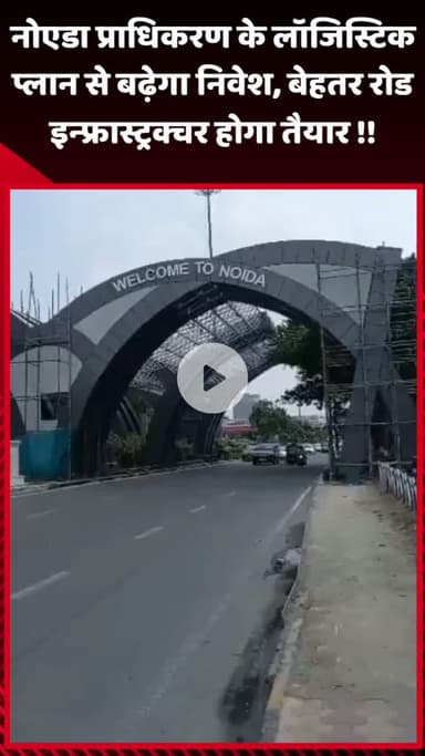 गौतम बुद्ध नगर: नोएडा प्राधिकरण के लॉजिस्टिक प्लान से बढ़ेगा निवेश, बेहतर सड़क इन्फ्रास्ट्रक्चर होगा तैयार