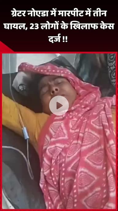 दादरी: ग्रेटर नोएडा में मारपीट में तीन लोग घायल, 23 लोगों के खिलाफ दर्ज हुआ केस