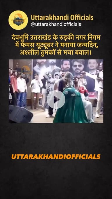 देवभूमि उत्तराखंड के रुड़की नगर निगम में फेमस यूट्यूबर ने मनाया जन्मदिन, अश्लील ठुमकों से मचा बवाल।