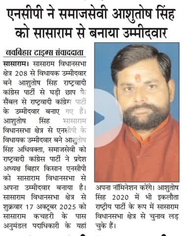 शुक्रवार दिन मे 17/10/25 को विधायक उम्मीदवार के रूप मे नॉमिनेशन करेंगे आशुतोष सिंह सासाराम विधानसभा राष्ट्रवादी कांग्रेस
