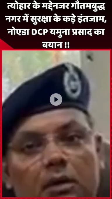 दादरी: त्योहार के मद्देनजर गौतमबुद्ध नगर में सुरक्षा के कड़े इंतजाम, नोएडा DCP यमुना प्रसाद का बयान