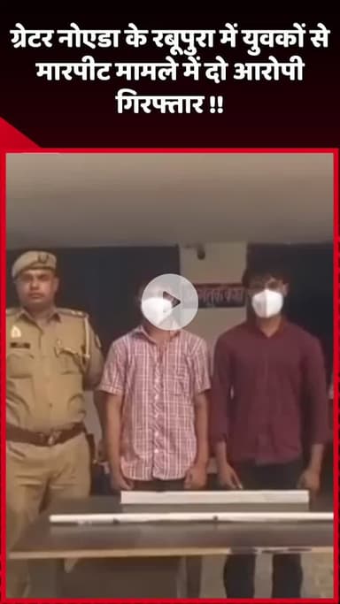 दादरी: ग्रेटर नोएडा के रबूपुरा में युवकों से मारपीट के मामले में दो आरोपियों को किया गया गिरफ्तार