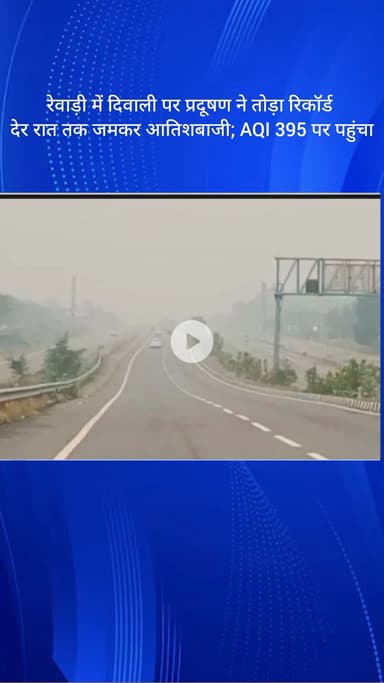 बावल: रेवाड़ी में दिवाली पर प्रदूषण ने तोड़ा रिकॉर्ड, देर रात तक हुई जमकर आतिशबाजी, AQI 395 पर: मौसम विभाग