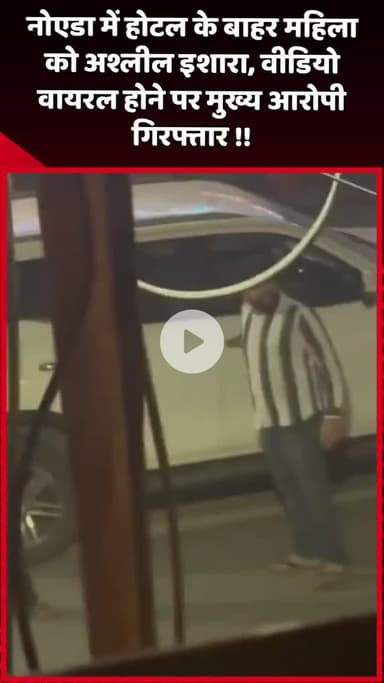दादरी: नोएडा में होटल के बाहर महिला को अश्लील इशारा करने के मामले में मुख्य आरोपी गिरफ्तार, वीडियो हुआ वायरल
