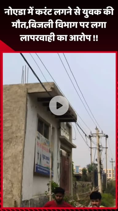 गौतम बुद्ध नगर: नोएडा में करंट लगने से युवक की मौत, बिजली विभाग पर लापरवाही का आरोप