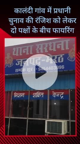 सरधना: कालंदी गांव में प्रधानी चुनाव को लेकर दो पक्षों के बीच फायरिंग, पुलिस ने दो दर्जन लोगों को हिरासत में लिया