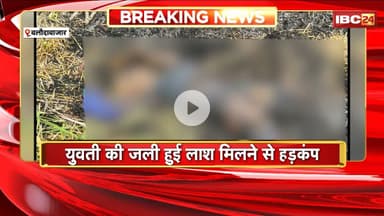 Baloda Bazar News : युवती की जली हुई लाश मिलने से हड़कंप। शरीर पर चोट के निशान, हाथ भी बंधा हुआ