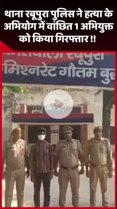दादरी: थाना रबूपुरा पुलिस ने हत्या के अभियोग में वांछित 1 अभियुक्त को किया गिरफ्तार