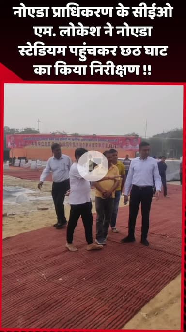 दादरी: नोएडा प्राधिकरण के सीईओ एम. लोकेश ने नोएडा स्टेडियम पहुंचकर छठ घाट का किया निरीक्षण
