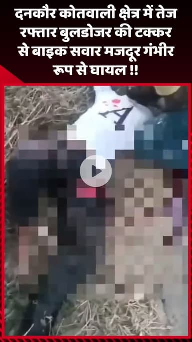 गौतम बुद्ध नगर: दनकौर कोतवाली क्षेत्र में तेज रफ्तार बुलडोजर की टक्कर से बाइक सवार मजदूर गंभीर रूप से घायल