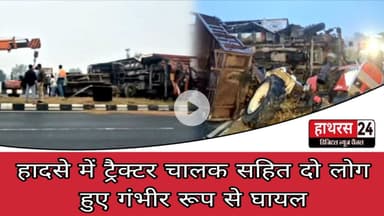 Hathras News : हादसे में ट्रैक्टर चालक सहित दो लोग हुए गंभीर रूप से घायल...