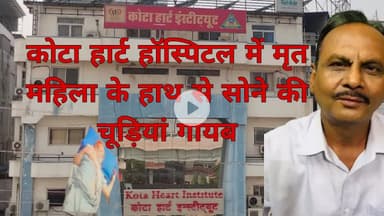 कोटा हार्ट हॉस्पिटल में मृत महिला के हाथ से सोने की चूड़ी गायब,