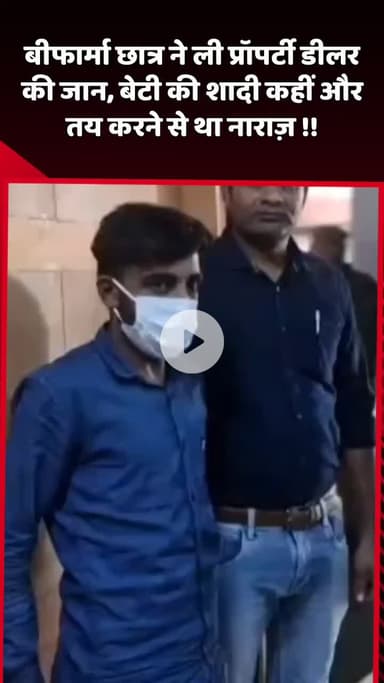 दादरी: बीफार्मा छात्र ने प्रॉपर्टी डीलर की जान ली, बेटी की शादी कहीं और तय करने से था नाराज़