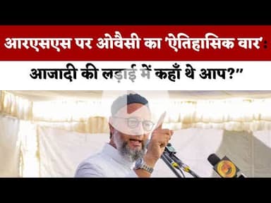 आरएसएस पर ओवैसी का 'ऐतिहासिक वार': आजादी की लड़ाई में कहाँ थे आप?" । Hindi News