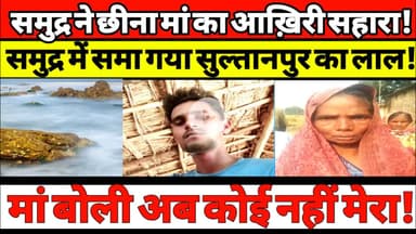 सुल्तानपुर के प्रदीप की समुद्र में डूबकर मौत — गरीबी ने रोक दिया अंतिम सफर! #Sultanpur #TragicDeath