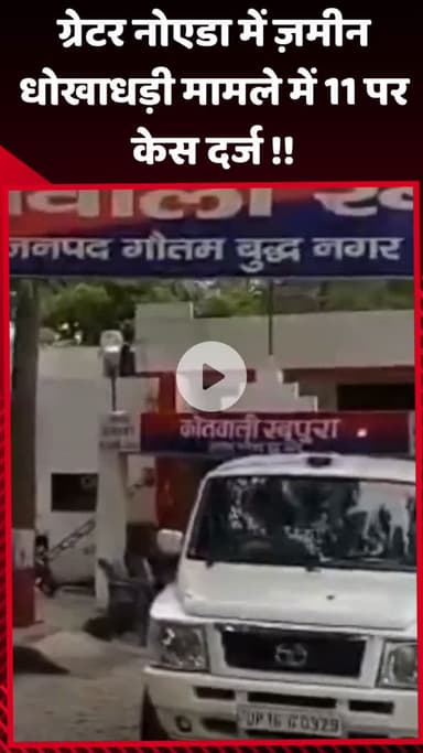 गौतम बुद्ध नगर: ग्रेटर नोएडा में ज़मीन धोखाधड़ी मामले में 11 लोगों के खिलाफ दर्ज हुआ केस