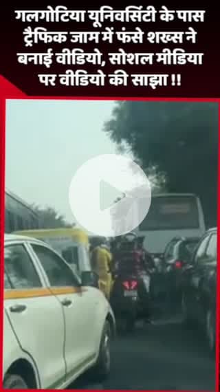 दादरी: गलगोटिया यूनिवर्सिटी के पास ट्रैफिक जाम में फंसे शख्स ने बनाई वीडियो, सोशल मीडिया पर साझा की