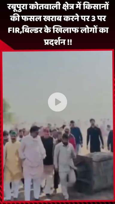 गौतम बुद्ध नगर: रबूपुरा कोतवाली क्षेत्र में किसानों की फसल खराब करने पर 3 के खिलाफ FIR, बिल्डर के खिलाफ लोगों ने किया प्रदर्शन