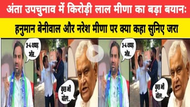 अंता उपचुनाव में किरोड़ी लाल मीणा का बड़ा बयानः हनुमान बेनीवाल और नरेश मीणा पर क्या कहा सुनिए जरा