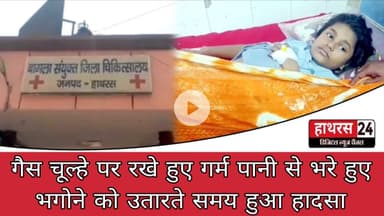 Hathras News : गैस चूल्हे पर रखे हुए गर्म पानी से भरे हुए भगोने को उतारते समय हुआ हादस...