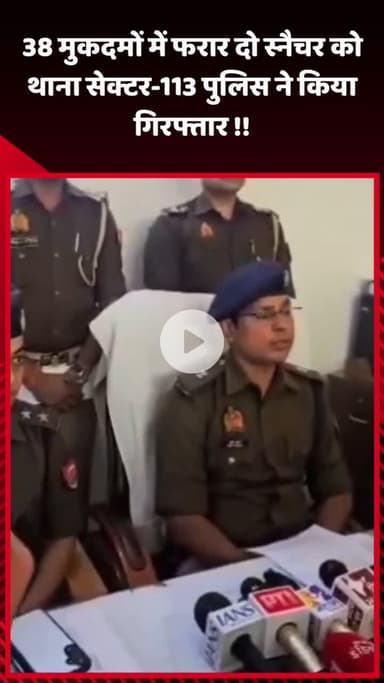 गौतम बुद्ध नगर: थाना सेक्टर-113 पुलिस ने 38 मुकदमों में फरार दो स्नैचर को किया गिरफ्तार