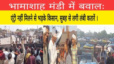भामाशाह मंडी में बवालः एंट्री नहीं मिलने से भड़के किसान, सुबह से लगी लंबी कतारें ।