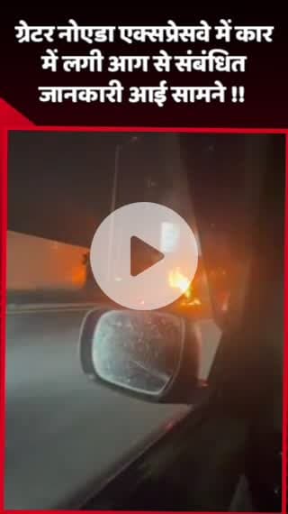 दादरी: ग्रेटर नोएडा एक्सप्रेसवे में कार में लगी आग से संबंधित जानकारी सामने आई