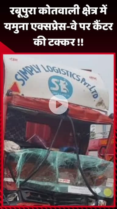 गौतम बुद्ध नगर: रबूपुरा कोतवाली क्षेत्र में यमुना एक्सप्रेस-वे पर कैंटर की टक्कर