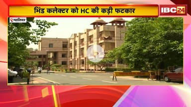Bhind Collector को High Court की कड़ी फटकार। झूठा शपथ पत्र देने पर भड़के जज...MP News
