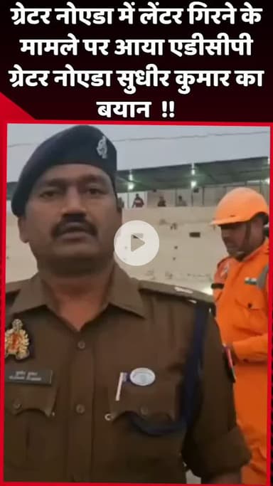 दादरी: ग्रेटर नोएडा में लेंटर गिरने के मामले पर एडीसीपी ग्रेटर नोएडा सुधीर कुमार का बयान आया