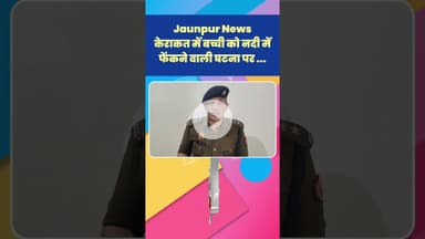 Jaunpur News : केराकत में बच्ची को नदी में फेंकने वाली घटना पर ... #Shorts #ShortsFeed #Viral