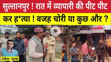 Sultanpur News : दर्दनाक घटना !  व्यापारी की पीट पीट कर ह*त्या की वजह ? Kadipur