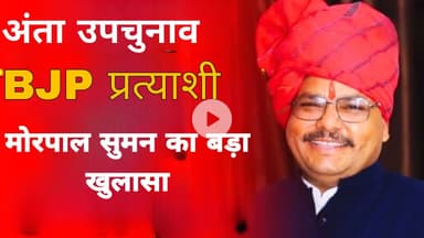 अंता उपचुनाव: BJP प्रत्याशी मोरपाल सुमन का बड़ा खुलासा ।