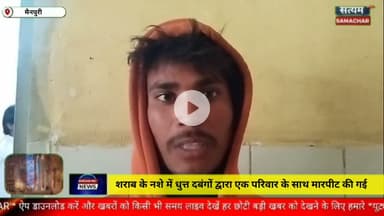 मैनपुरी/UP– शराब के नशे में धुत्त दबंगों ने एक परिवार के साथ की बुरी तरह मारपीट