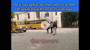 दौसा में उपकर वसूली को लेकर शिक्षण संस्थानों पर श्रम विभाग की ताबड़तोड़ कार्रवाई से मचा हड़कंप