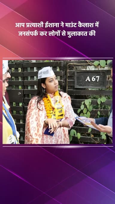 साकेत: आप प्रत्याशी ईशाना ने माउंट कैलाश में किया जनसंपर्क, लोगों से की मुलाकात