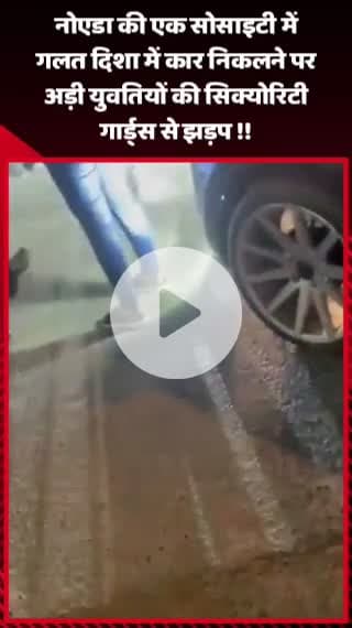 गौतम बुद्ध नगर: नोएडा की एक सोसाइटी में गलत दिशा में कार निकलने पर युवतियों की सिक्योरिटी गार्ड्स से हुई झड़प