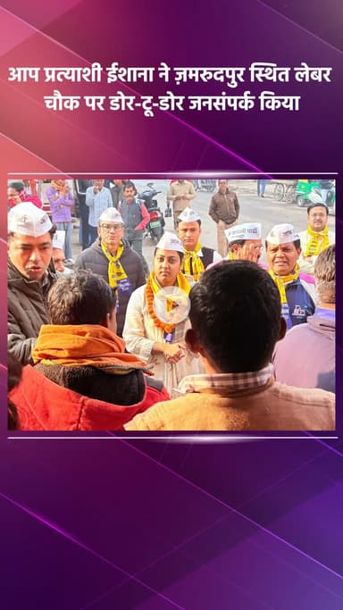 साकेत: आप प्रत्याशी ईशाना ने ज़मरुदपुर लेबर चौक पर किया डोर-टू-डोर जनसंपर्क