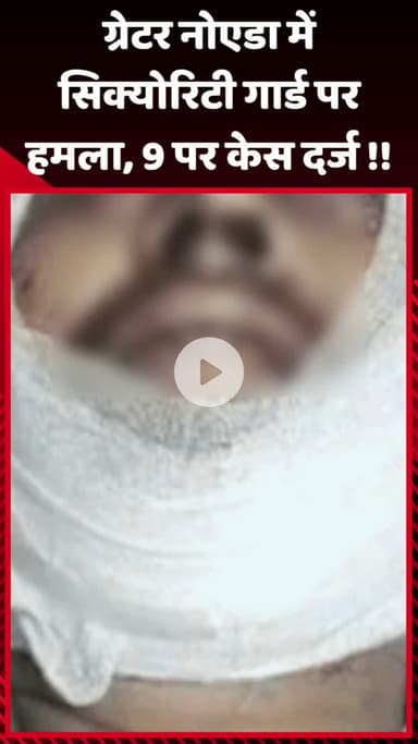 गौतम बुद्ध नगर: ग्रेटर नोएडा में सिक्योरिटी गार्ड पर हमला, 9 लोगों के खिलाफ दर्ज हुआ केस
