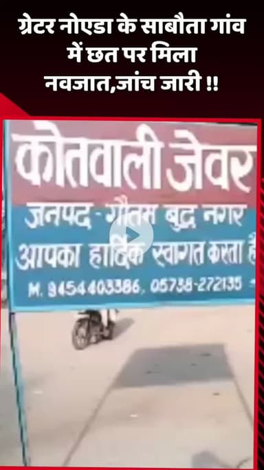 दादरी: ग्रेटर नोएडा के साबौता गांव में छत पर मिला नवजात, जांच जारी