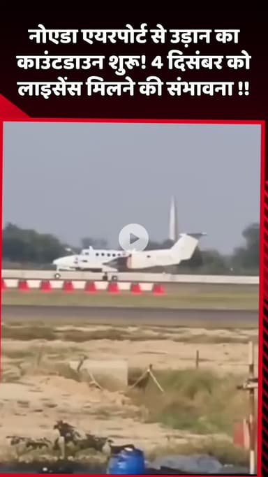 दादरी: नोएडा एयरपोर्ट से उड़ान का काउंटडाउन शुरू, 4 दिसंबर को लाइसेंस मिलने की संभावना