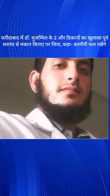 धौज: फरीदाबाद: डॉ. मुजम्मिल के 2 और ठिकानों का खुलासा, पूर्व सरपंच से मकान किराए पर लेकर कहा- कश्मीरी फल रखेंगे