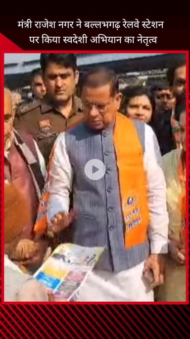 फरीदाबाद: राज्य मंत्री राजेश नागर ने बल्लभगढ़ रेलवे स्टेशन पर स्वदेशी अभियान का नेतृत्व किया