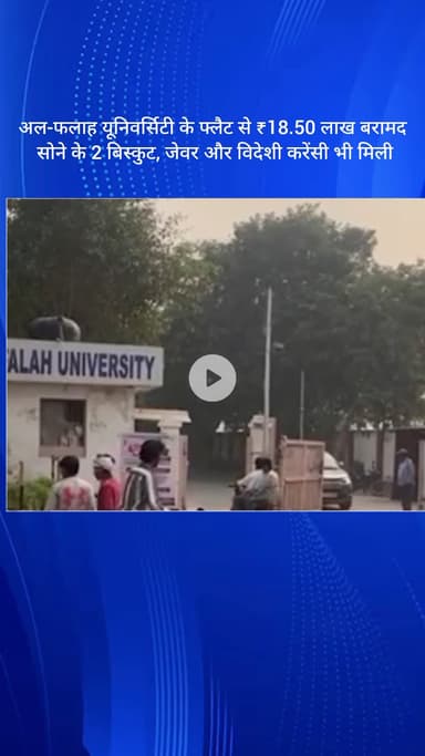 धौज: फरीदाबाद: अल-फलाह यूनिवर्सिटी के फ्लैट से ₹18.50 लाख, सोने के बिस्कुट, जेवर और विदेशी करेंसी बरामद