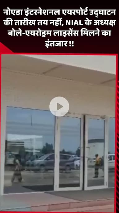 दादरी: नोएडा इंटरनेशनल एयरपोर्ट के उद्घाटन की तारीख तय नहीं, NIAL के अध्यक्ष बोले- एयरोड्रम लाइसेंस मिलने का इंतजार