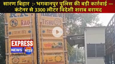 सारण बिहार  :- भगवानपुर पुलिस की बड़ी कार्रवाई — कंटेनर से 3300 लीटर विदेशी शराब बरामद