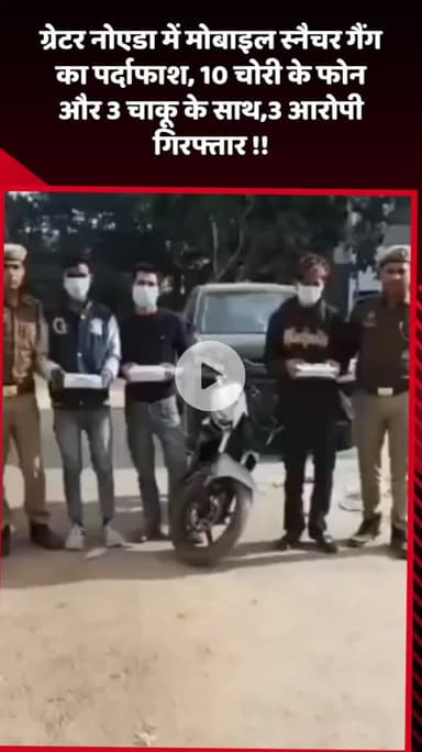 दादरी: ग्रेटर नोएडा में मोबाइल स्नैचर गैंग का पर्दाफाश, 10 चोरी के फोन और 3 चाकू के साथ 3 आरोपी गिरफ्तार
